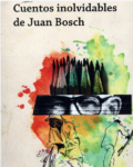 CUENTOS INOLVIDABLES DE JUAN BOSCH - LOQUELEO