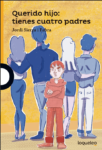 QUERIDO HIJO: TIENES CUATRO PADRES - LOQUELEO (desde 10 años)